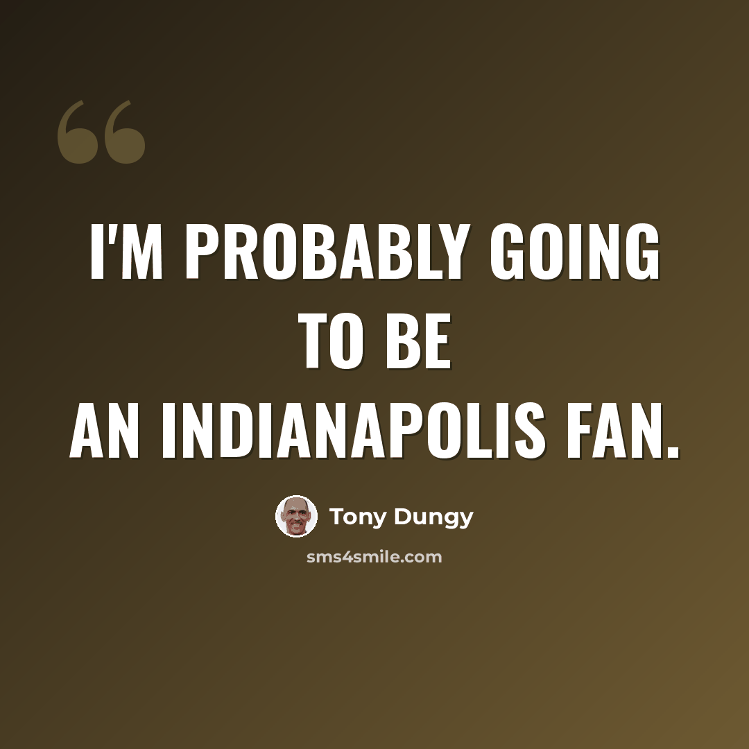 “I'm probably going to be an Indianapolis fan.” quote by Tony Dungy