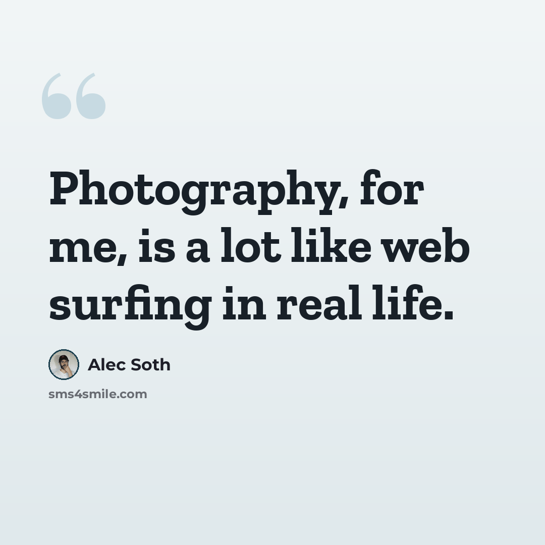 “Photography, for me, is a lot like web surfing in real life.” quote by Alec Soth