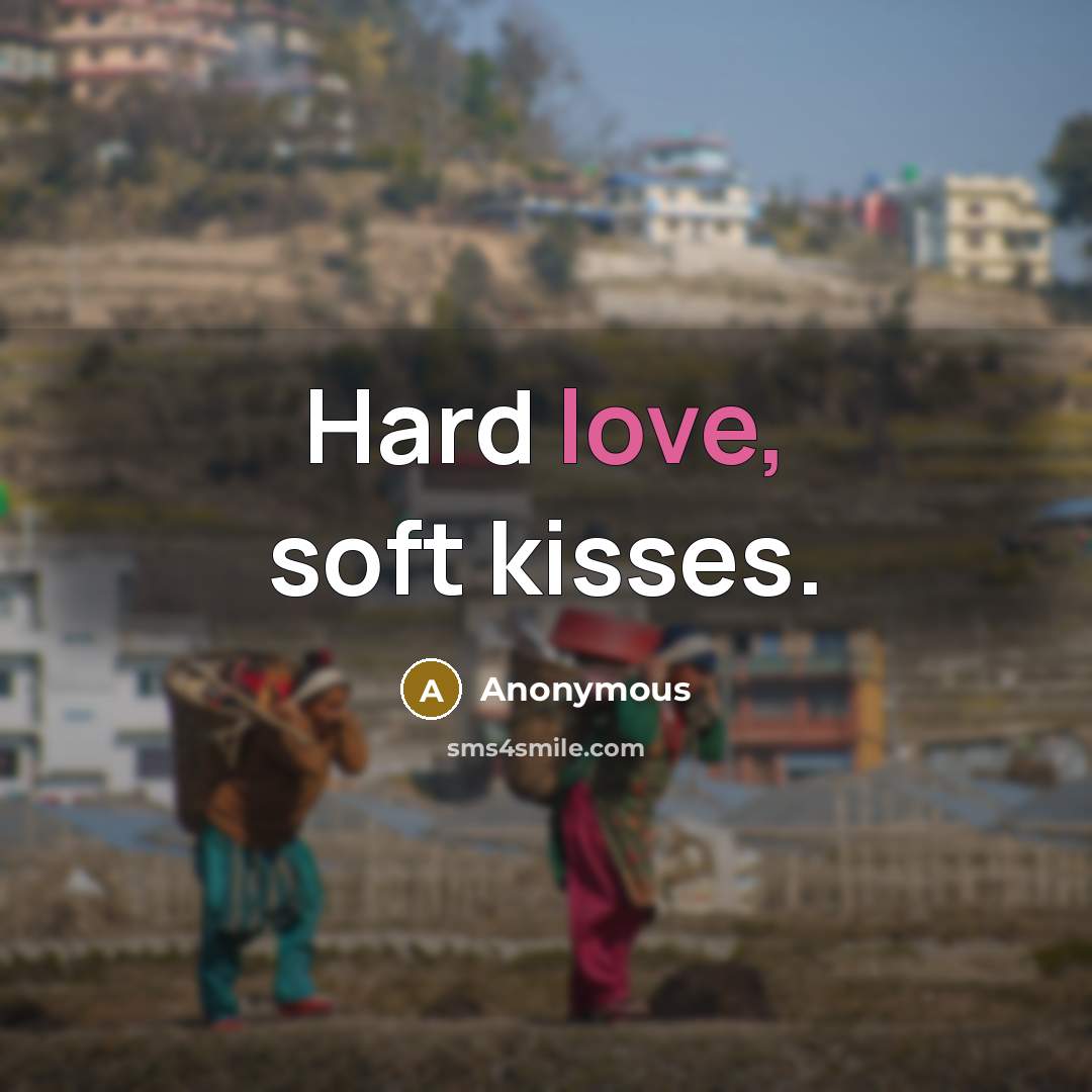 “Hard love, soft kisses.” quote by Anonymous