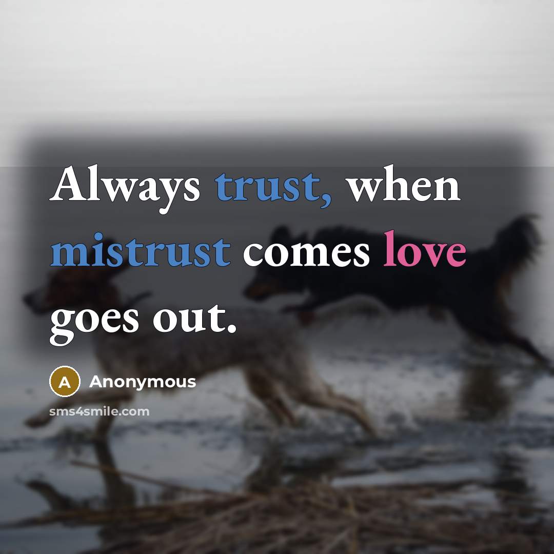 “Always trust, when mistrust comes love goes out.” quote by Anonymous