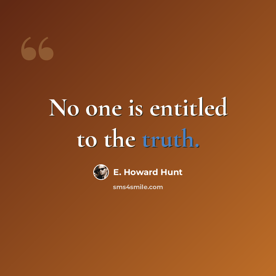 “No one is entitled to the truth.” quote by E. Howard Hunt