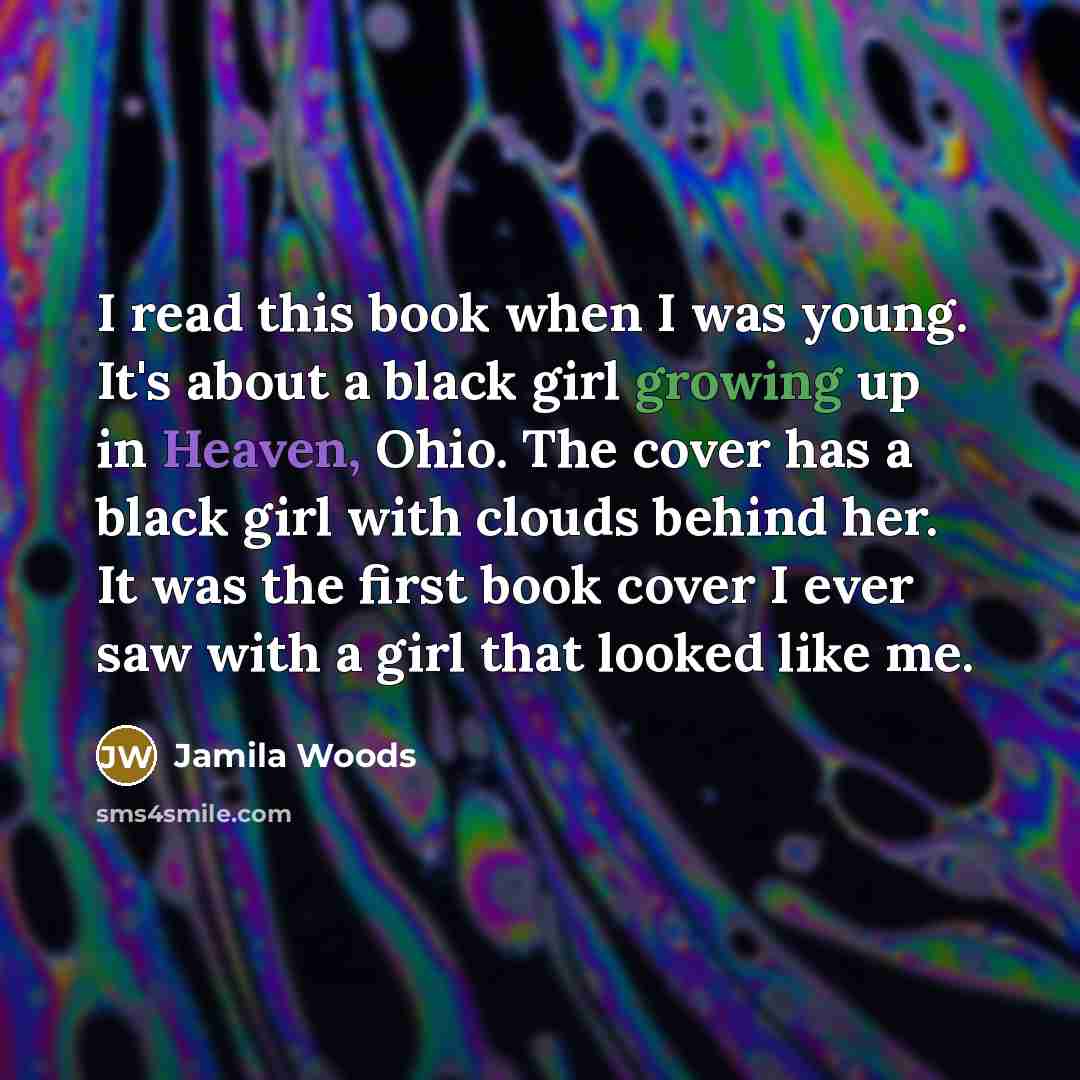 “I read this book when I was young. It's about a black girl growing up in Heaven, Ohio. The cover has a black girl with clouds behind her. It was the first book cover I ever saw with a girl that looked like me.” quote by Jamila Woods