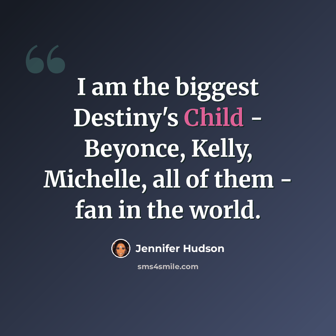 “I am the biggest Destiny's Child - Beyonce, Kelly, Michelle, all of them - fan in the world.” quote by Jennifer Hudson