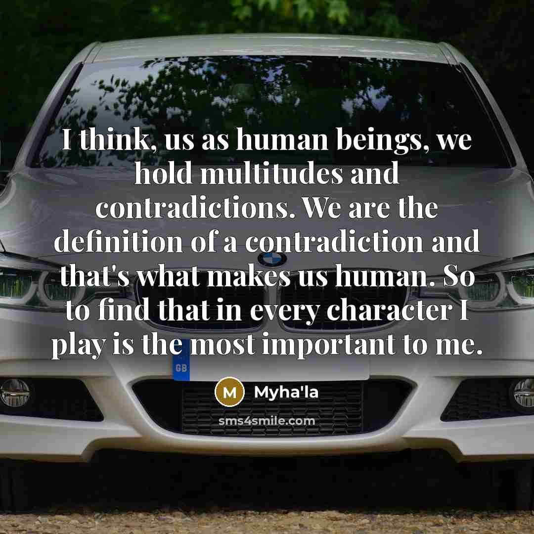“I think, us as human beings, we hold multitudes and contradictions. We are the definition of a contradiction and that's what makes us human. So to find that in every character I play is the most important to me.” quote by Myha'la