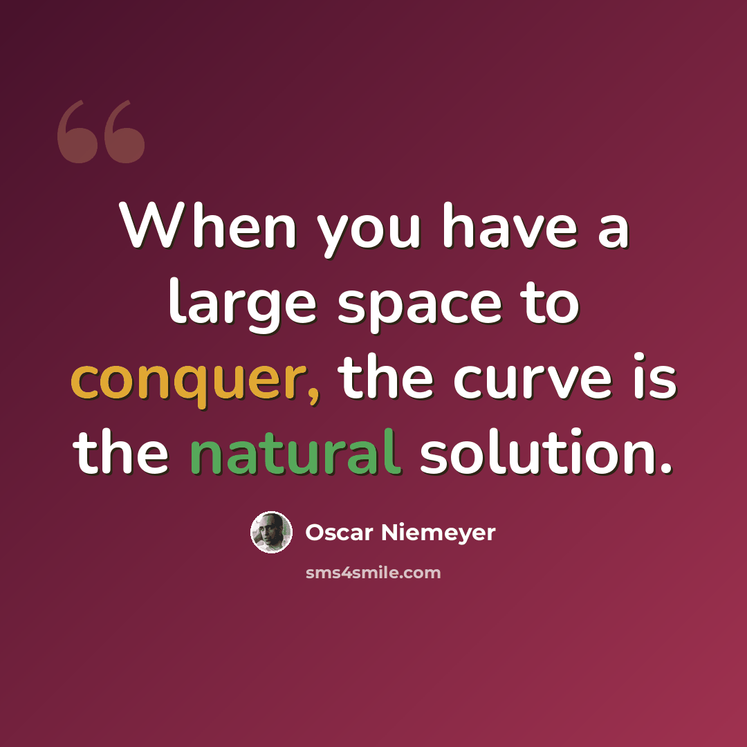 “When you have a large space to conquer, the curve is the natural solution.” quote by Oscar Niemeyer