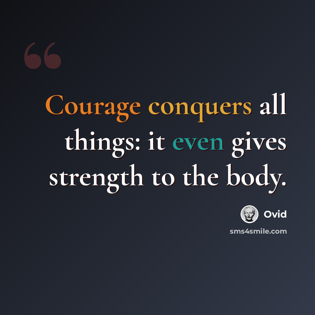“Courage conquers all things: it even gives strength to the body.” quote by Ovid