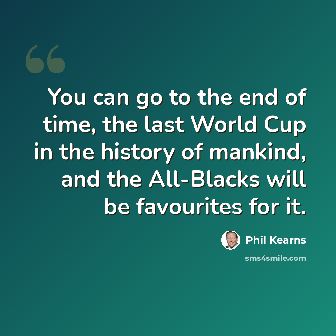 “You can go to the end of time, the last World Cup in the history of mankind, and the All-Blacks will be favourites for it.” quote by Phil Kearns