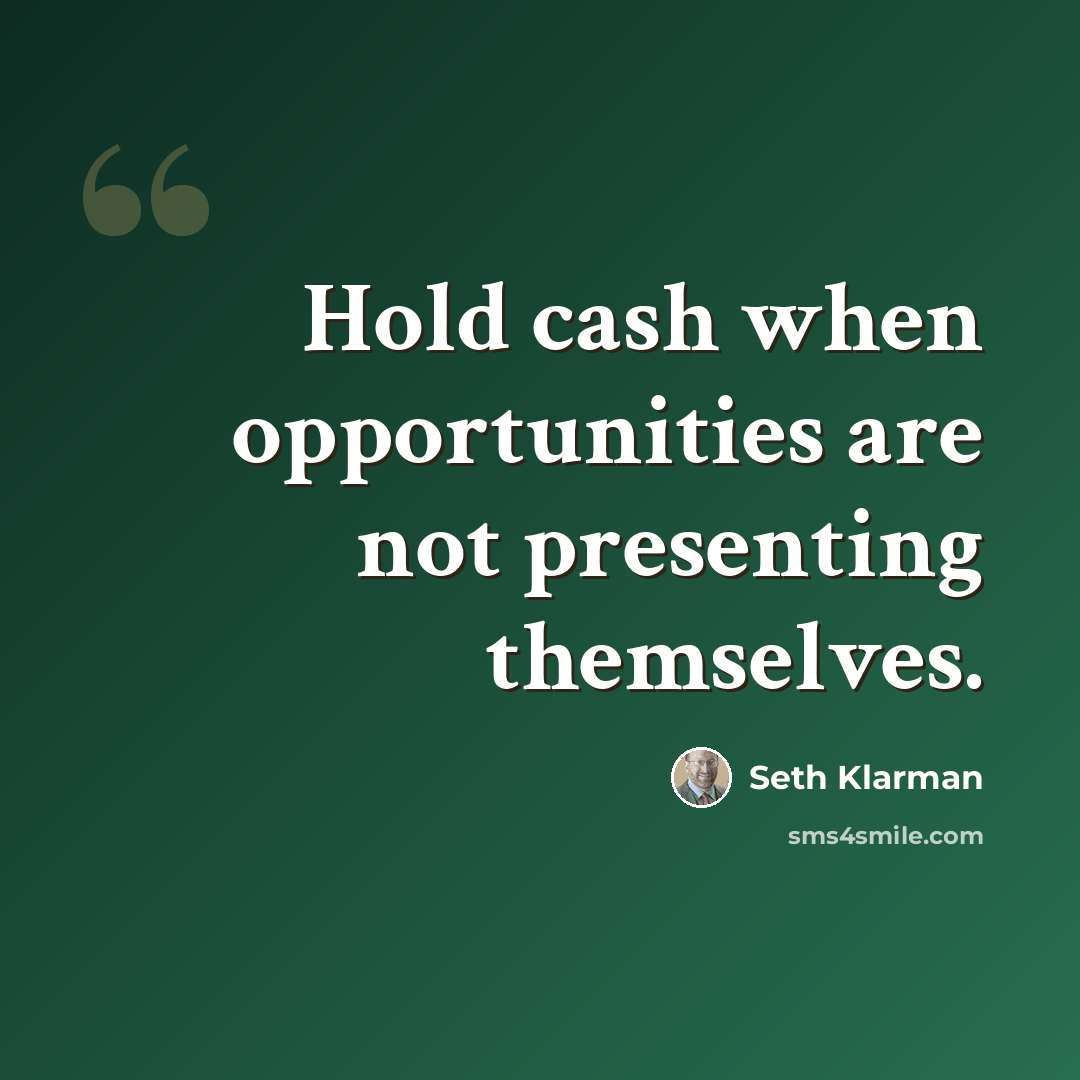 “Hold cash when opportunities are not presenting themselves.” quote by Seth Klarman