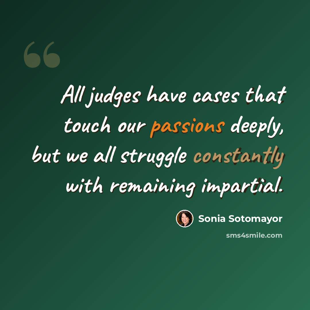 “All judges have cases that touch our passions deeply, but we all struggle constantly with remaining impartial.” quote by Sonia Sotomayor