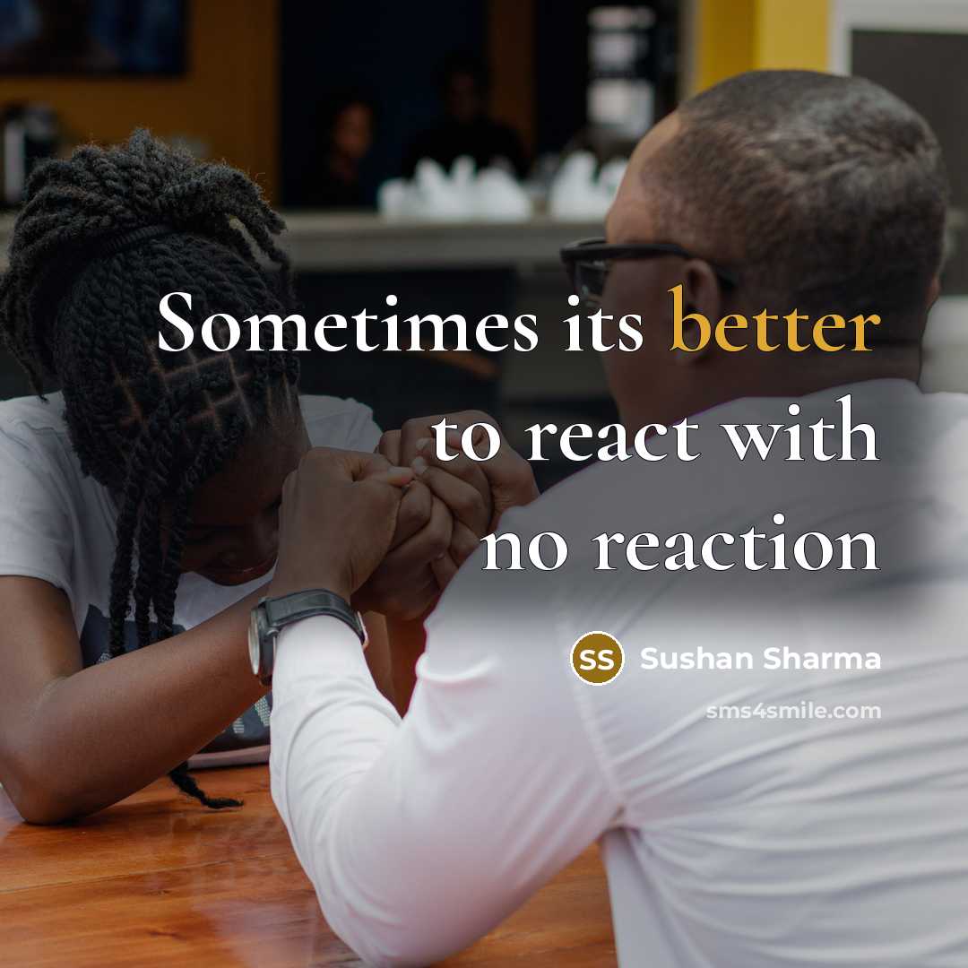 “Sometimes its better to react with no reaction” quote by Sushan Sharma