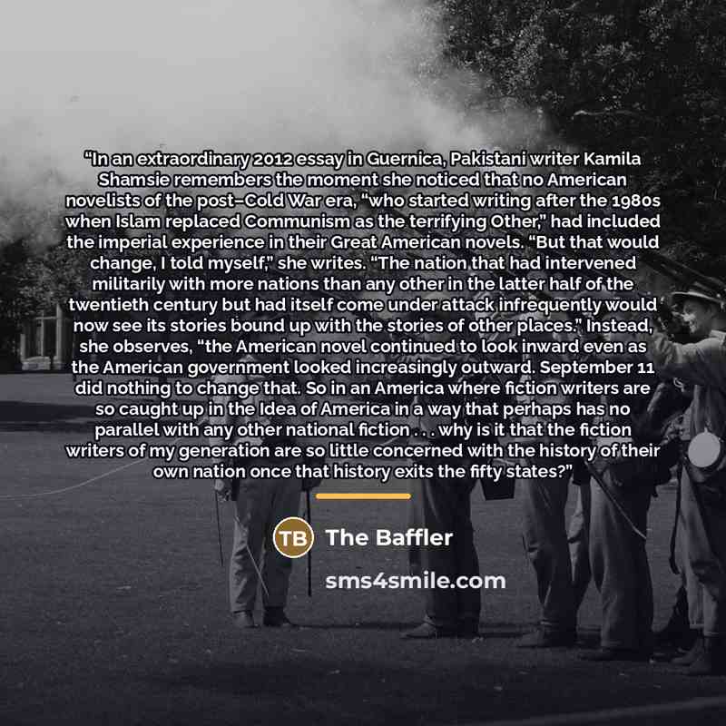 “In an extraordinary 2012 essay in Guernica, Pakistani writer Kamila Shamsie remembers the moment she noticed that no American novelists of the post–Cold War era, “who started writing after the 1980s when Islam replaced Communism as the terrifying Other,” had included the imperial experience in…” quote by The Baffler