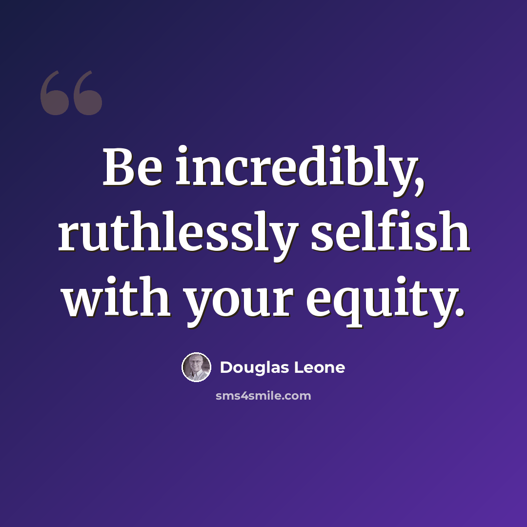 “Be incredibly, ruthlessly selfish with your equity.” quote by Douglas Leone