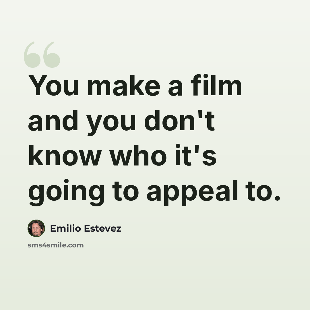 “You make a film and you don't know who it's going to appeal to.” quote by Emilio Estevez
