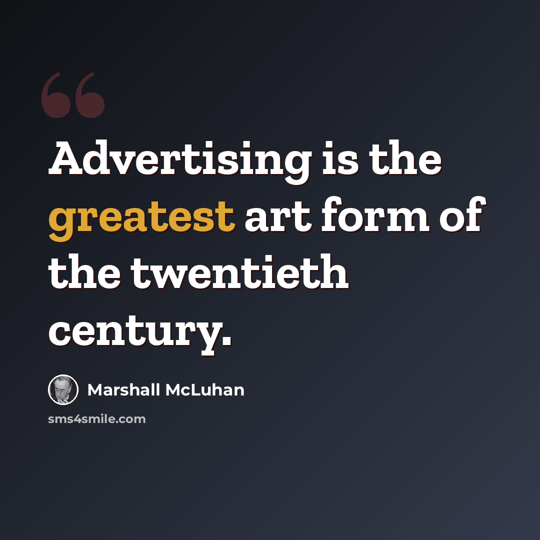 “Advertising is the greatest art form of the twentieth century.” quote by Marshall McLuhan