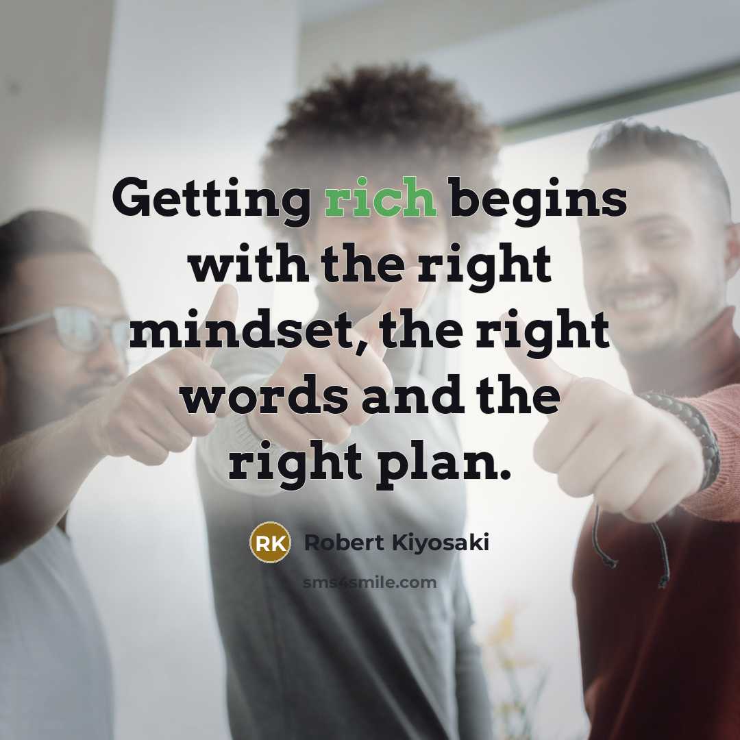 “Getting rich begins with the right mindset, the right words and the right plan.” quote by Robert Kiyosaki