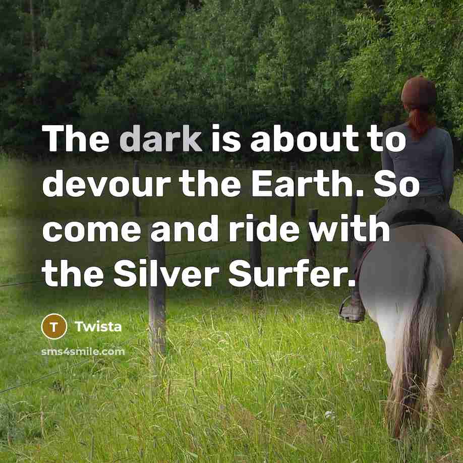 “The dark is about to devour the Earth. So come and ride with the Silver Surfer.” quote by Twista