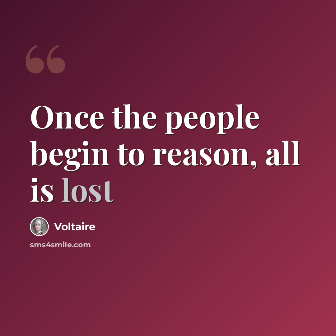 “Once the people begin to reason, all is lost” quote by Voltaire