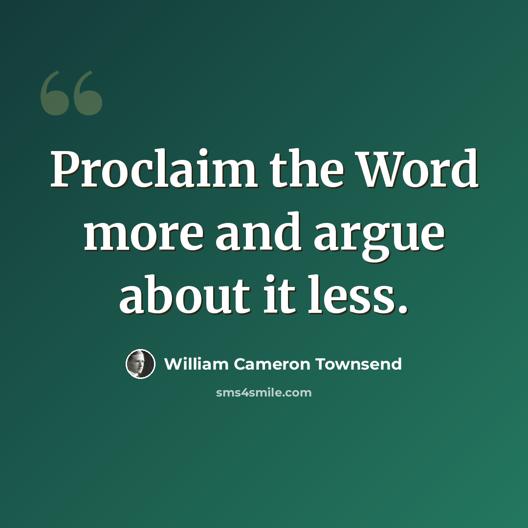 “Proclaim the Word more and argue about it less.” quote by William Cameron Townsend