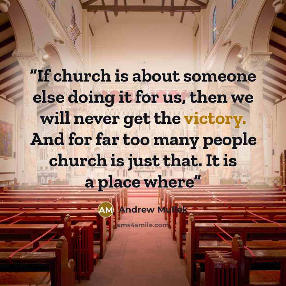 “If church is about someone else doing it for us, then we will never get the victory. And for far too many people church is just that. It is a place where” quote by Andrew Mullek