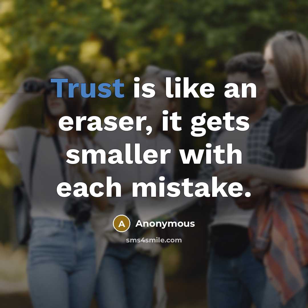 “Trust is like an eraser, it gets smaller with each mistake.” quote by Anonymous