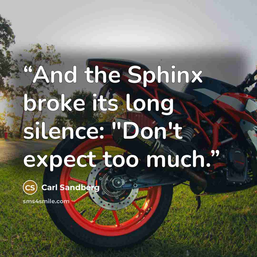 “And the Sphinx broke its long silence: "Don't expect too much.” quote by Carl Sandberg