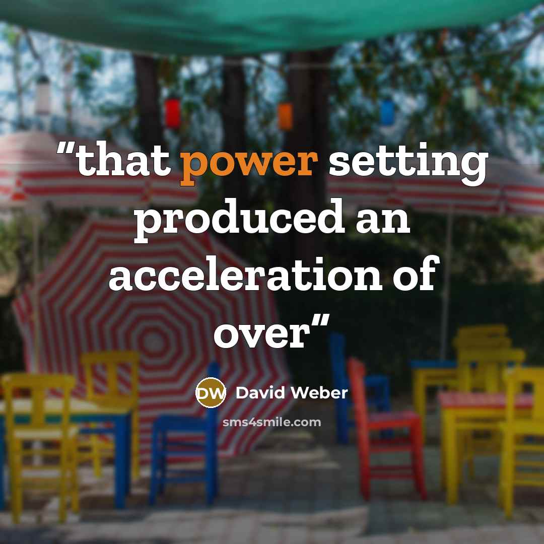 “that power setting produced an acceleration of over” quote by David Weber
