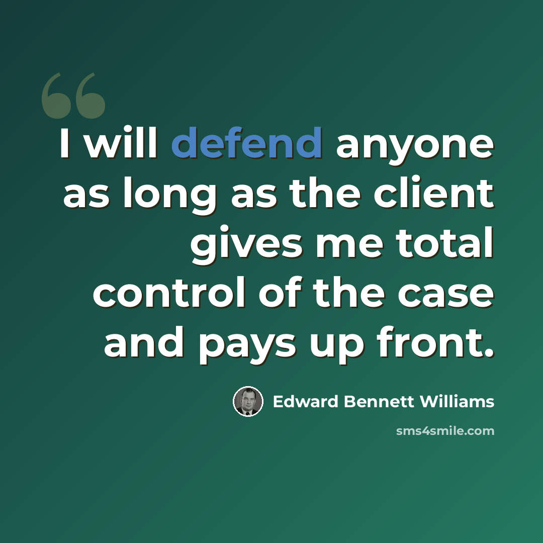 “I will defend anyone as long as the client gives me total control of the case and pays up front.” quote by Edward Bennett Williams