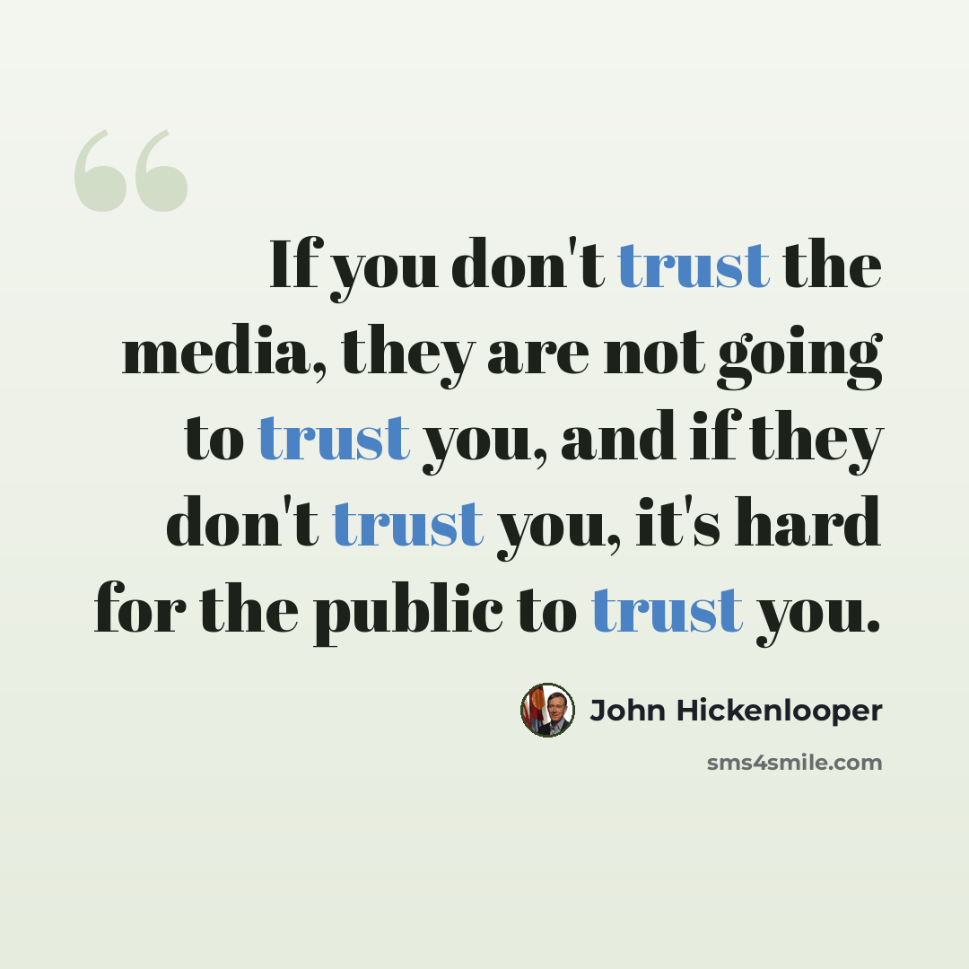 “If you don't trust the media, they are not going to trust you, and if they don't trust you, it's hard for the public to trust you.” quote by John Hickenlooper