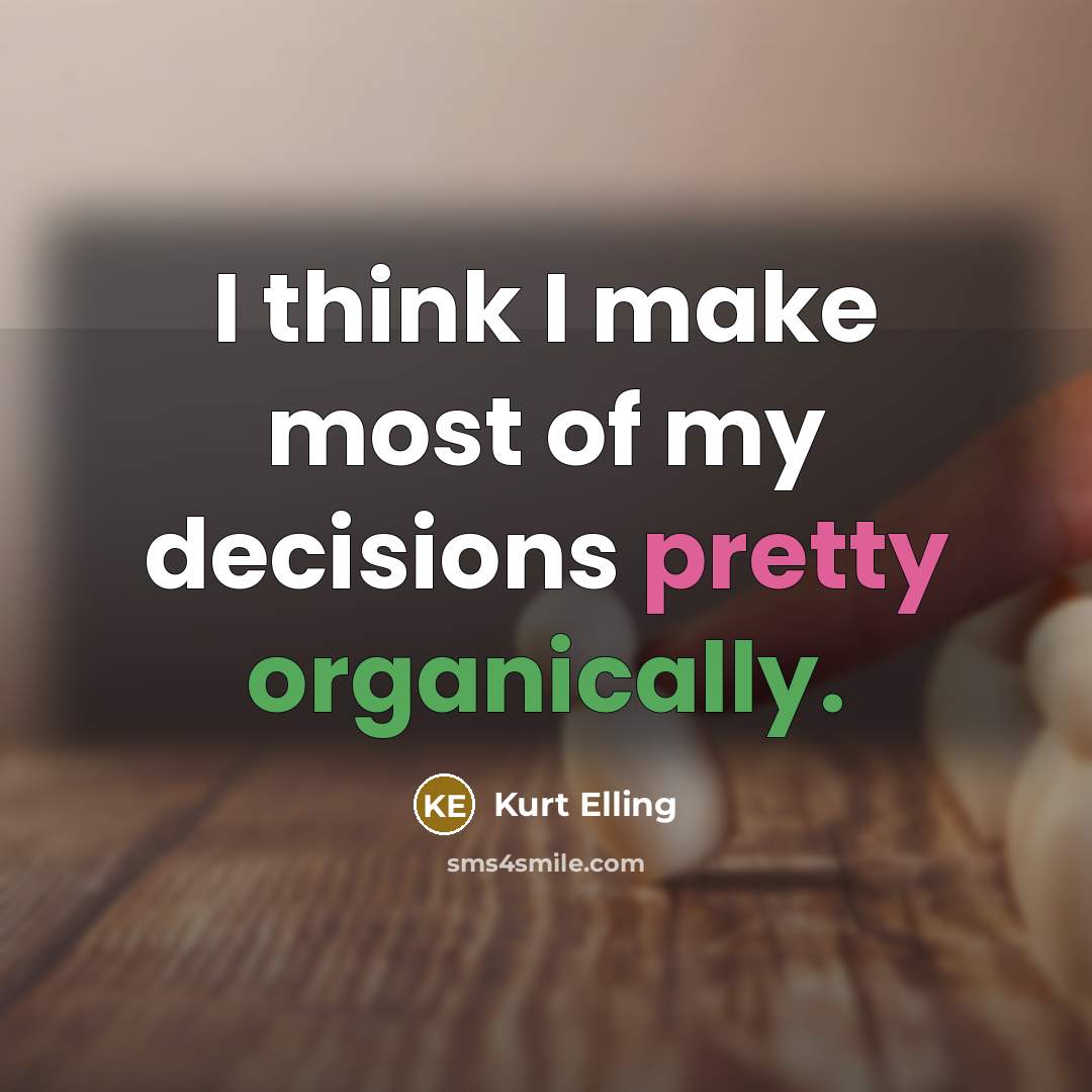 “I think I make most of my decisions pretty organically.” quote by Kurt Elling