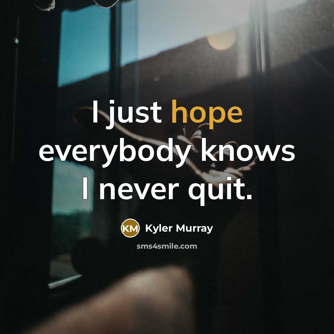 “I just hope everybody knows I never quit.” quote by Kyler Murray