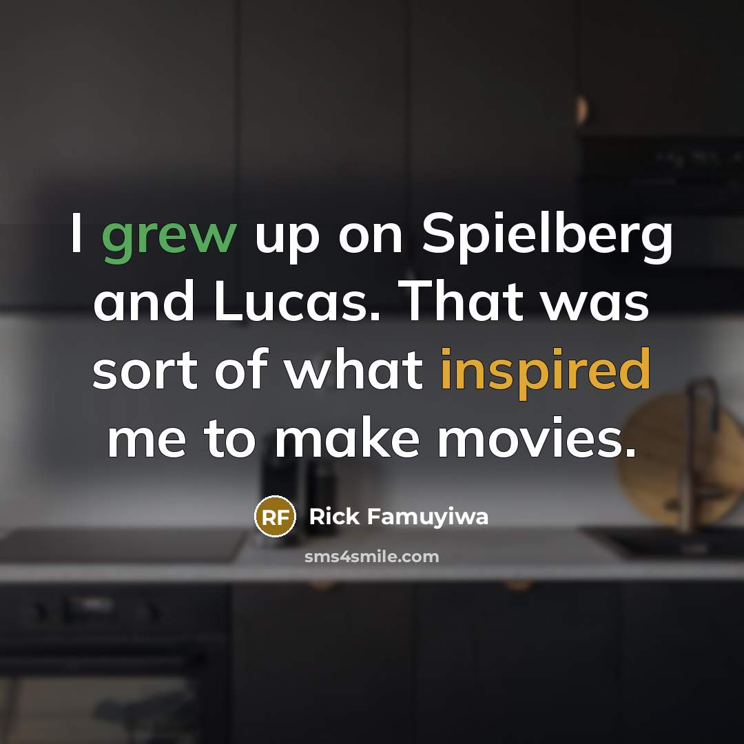 “I grew up on Spielberg and Lucas. That was sort of what inspired me to make movies.” quote by Rick Famuyiwa