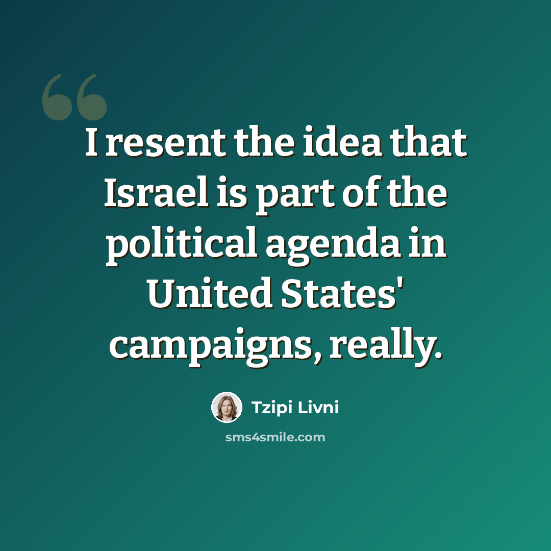 “I resent the idea that Israel is part of the political agenda in United States' campaigns, really.” quote by Tzipi Livni