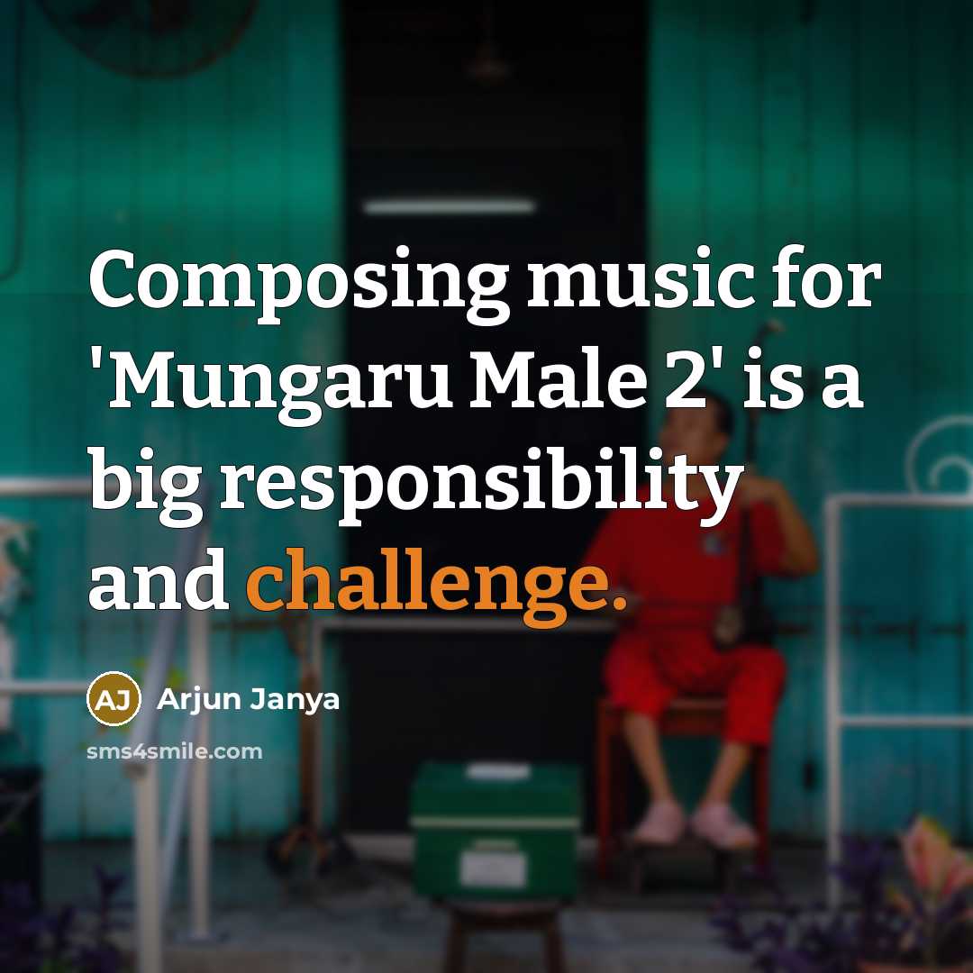 “Composing music for 'Mungaru Male 2' is a big responsibility and challenge.” quote by Arjun Janya