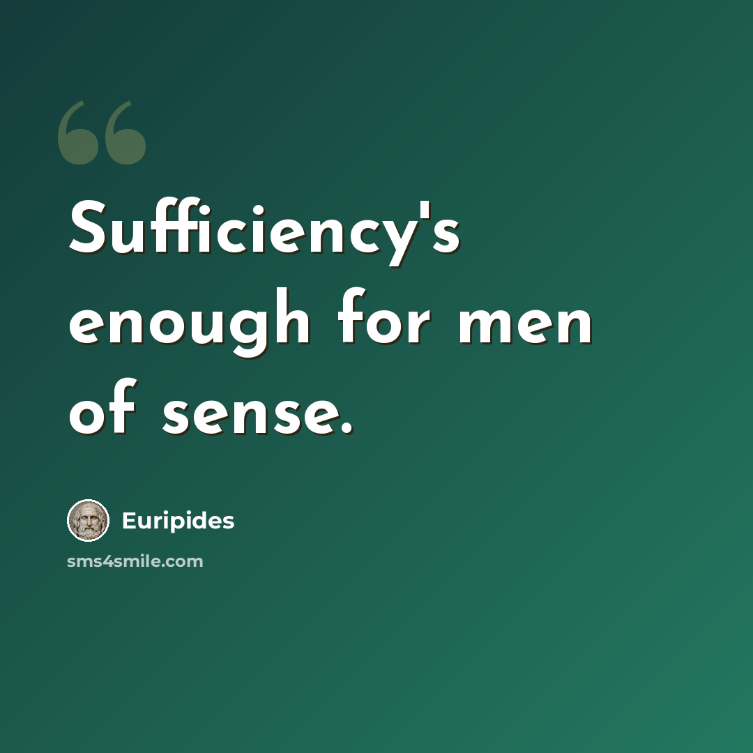 “Sufficiency's enough for men of sense.” quote by Euripides
