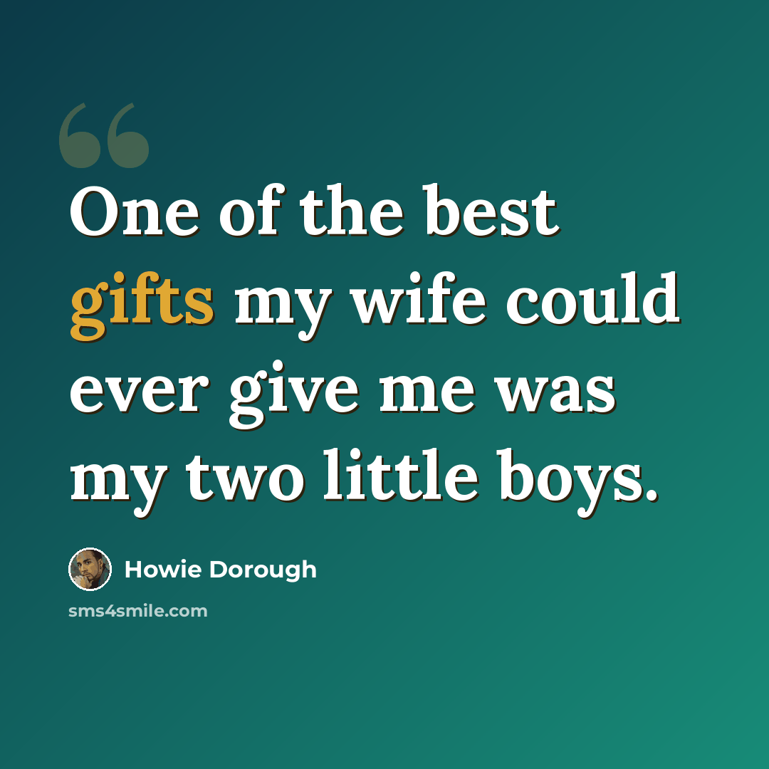 “One of the best gifts my wife could ever give me was my two little boys.” quote by Howie Dorough