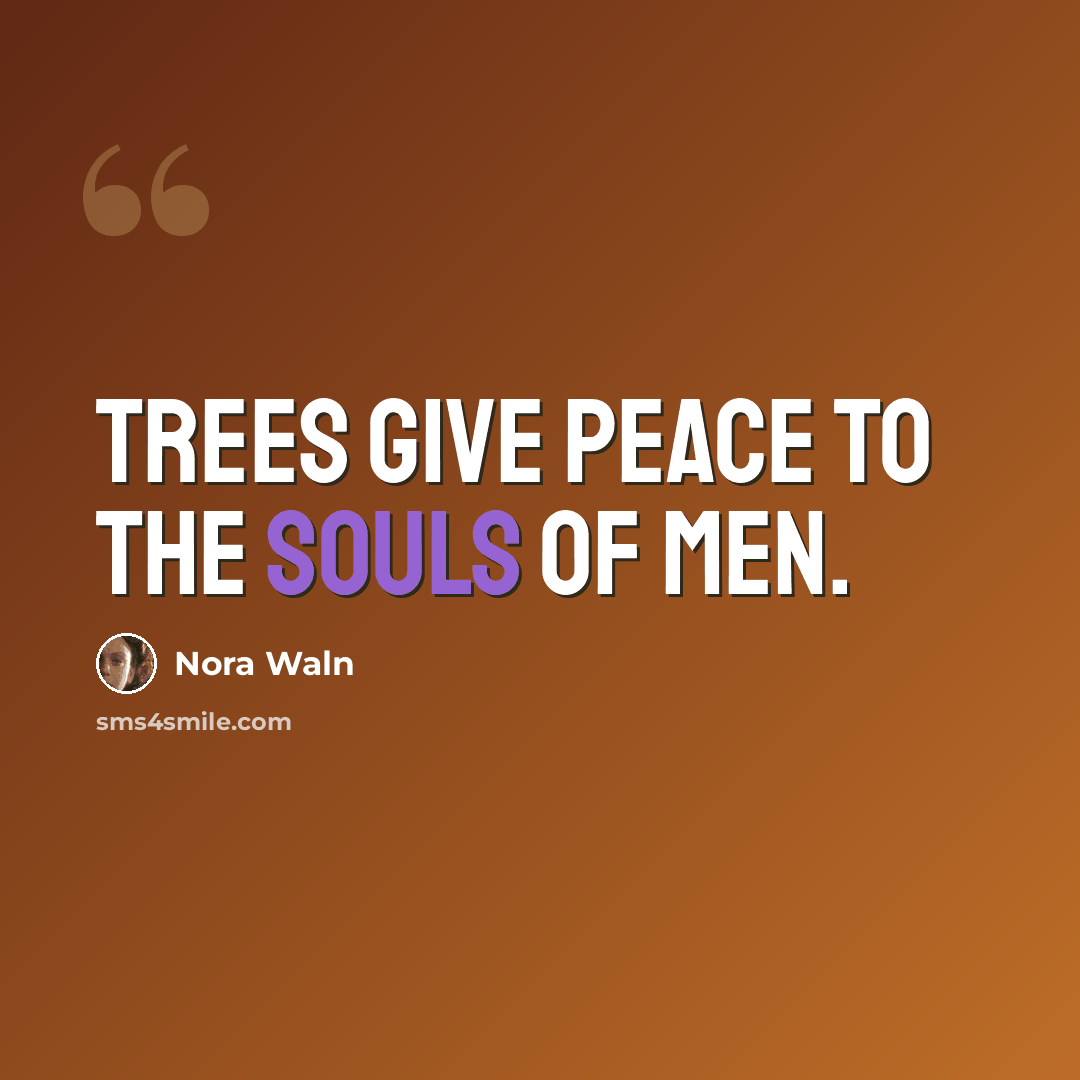 “Trees give peace to the souls of men.” quote by Nora Waln