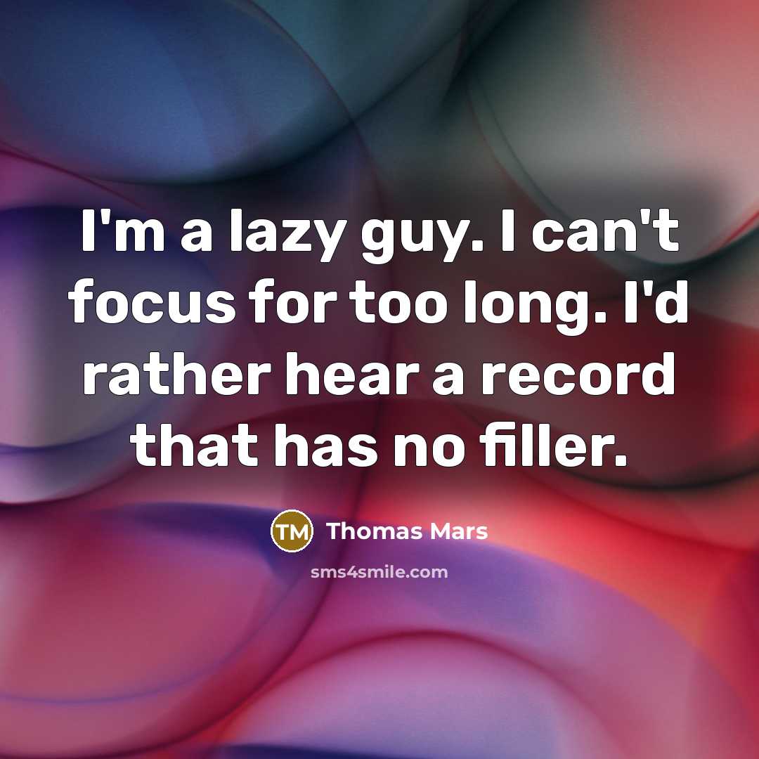 “I'm a lazy guy. I can't focus for too long. I'd rather hear a record that has no filler.” quote by Thomas Mars