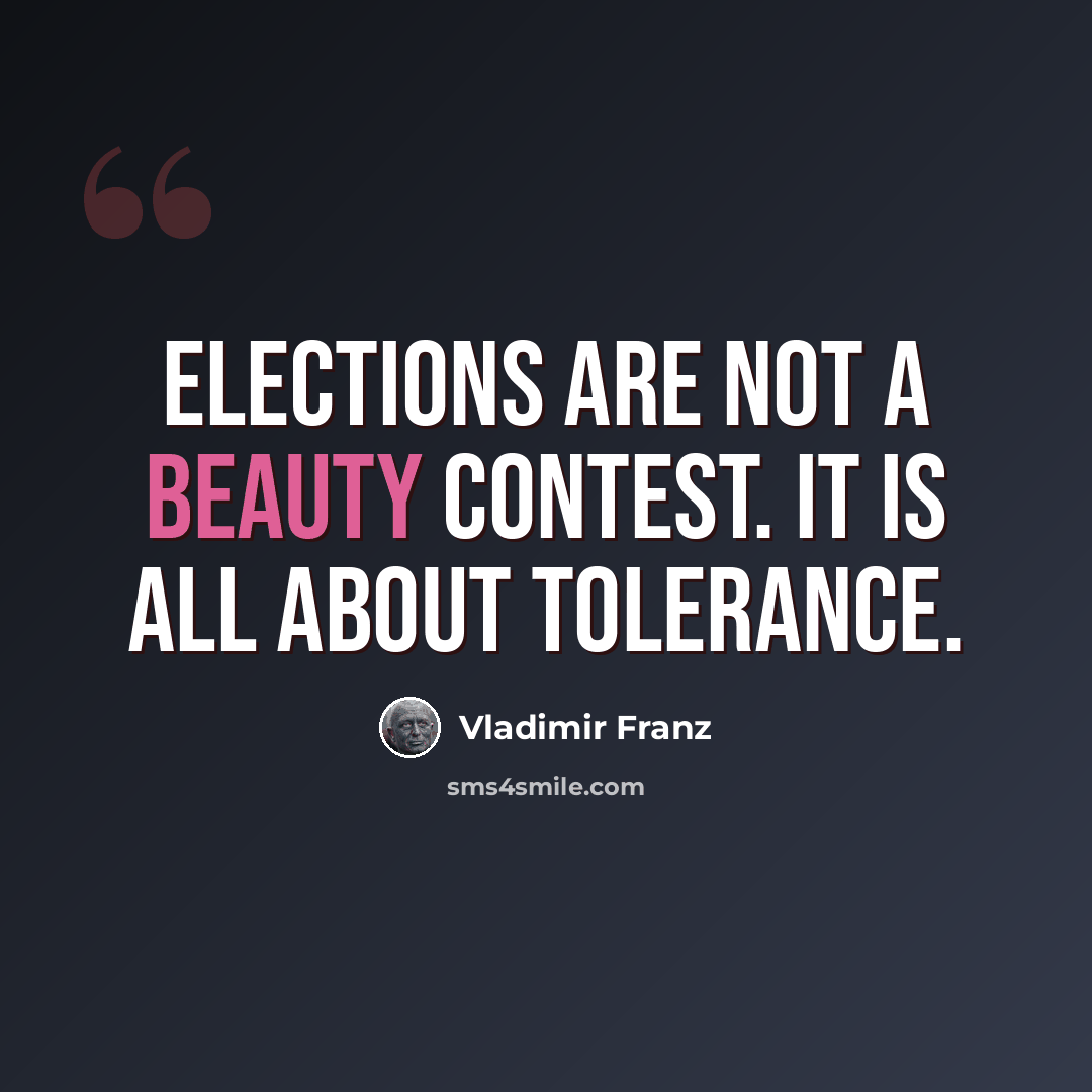 “Elections are not a beauty contest. It is all about tolerance.” quote by Vladimir Franz