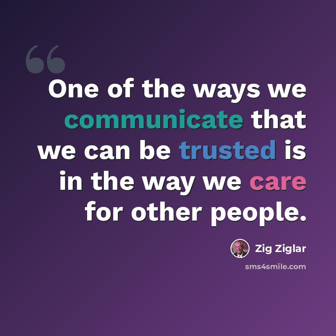 “One of the ways we communicate that we can be trusted is in the way we care for other people.” quote by Zig Ziglar