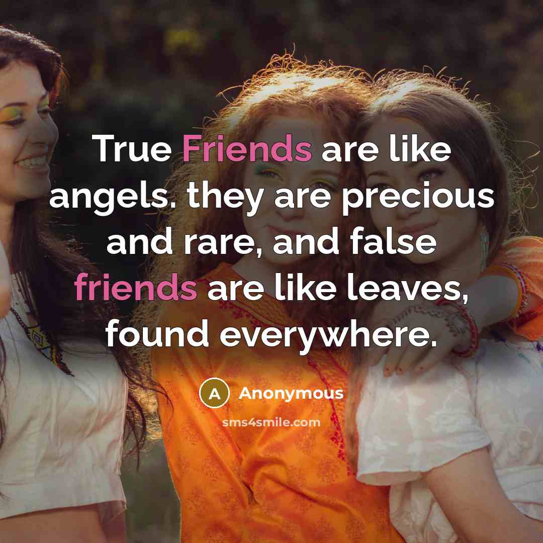 “True Friends are like angels. they are precious and rare, and false friends are like leaves, found everywhere.” quote by Anonymous