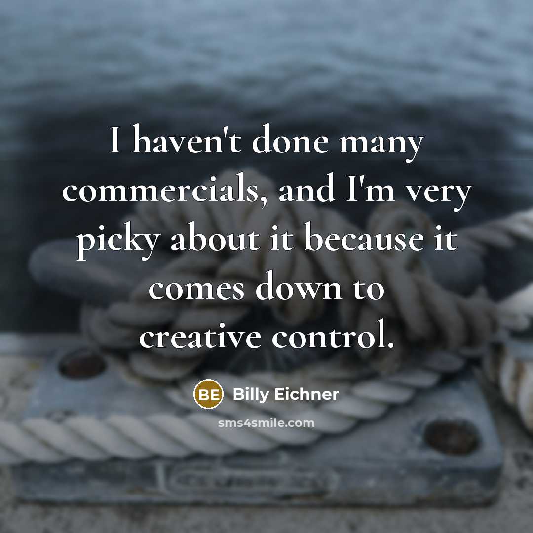 “I haven't done many commercials, and I'm very picky about it because it comes down to creative control.” quote by Billy Eichner