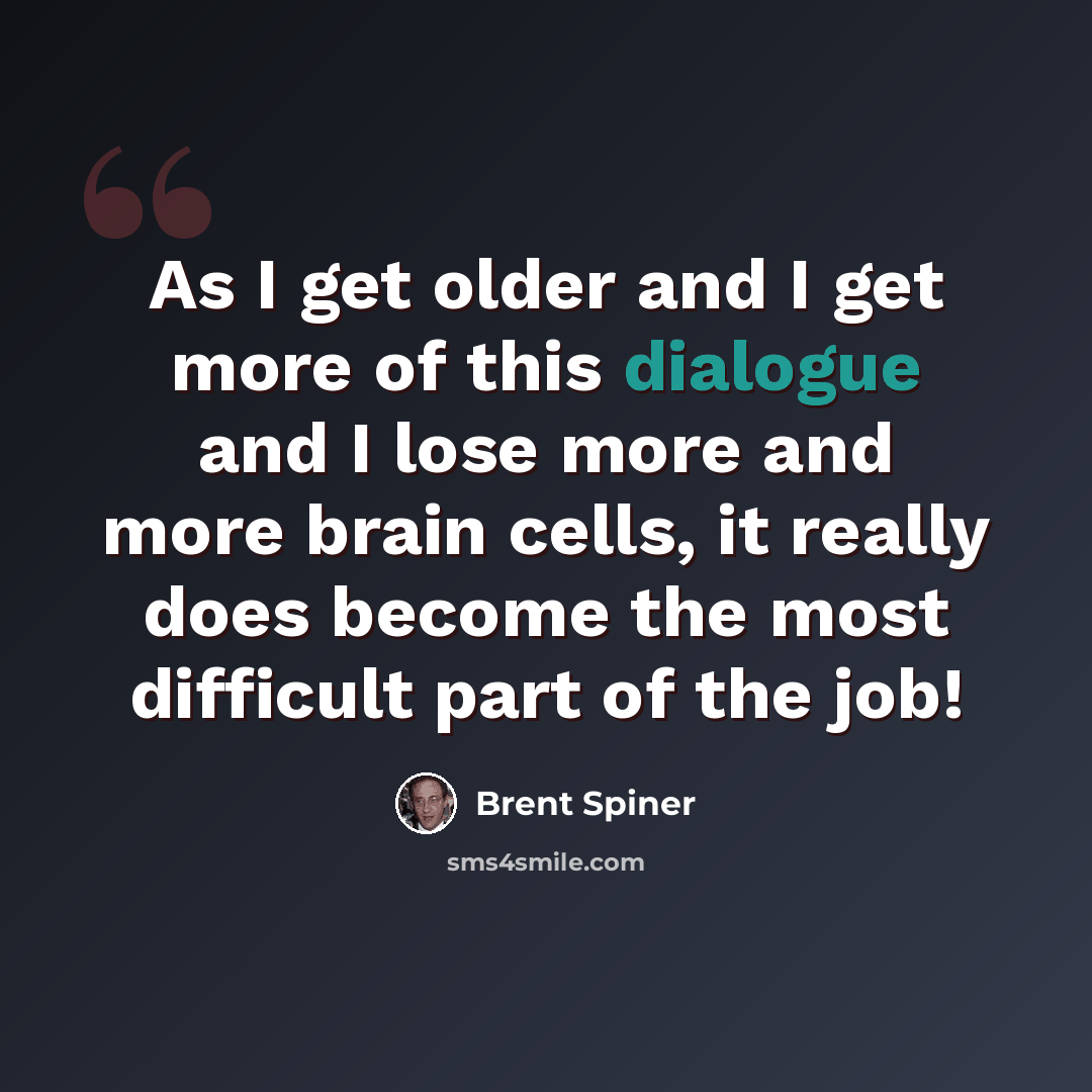 “As I get older and I get more of this dialogue and I lose more and more brain cells, it really does become the most difficult part of the job!” quote by Brent Spiner