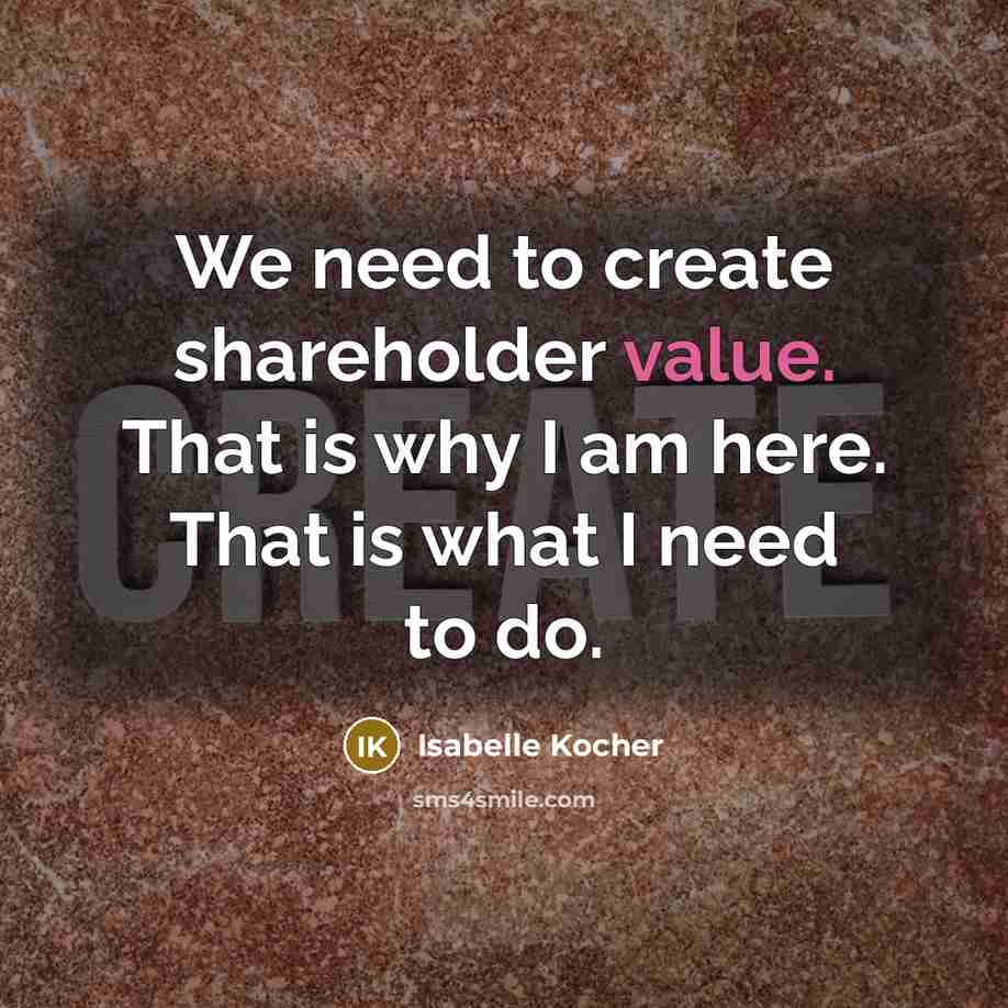 “We need to create shareholder value. That is why I am here. That is what I need to do.” quote by Isabelle Kocher
