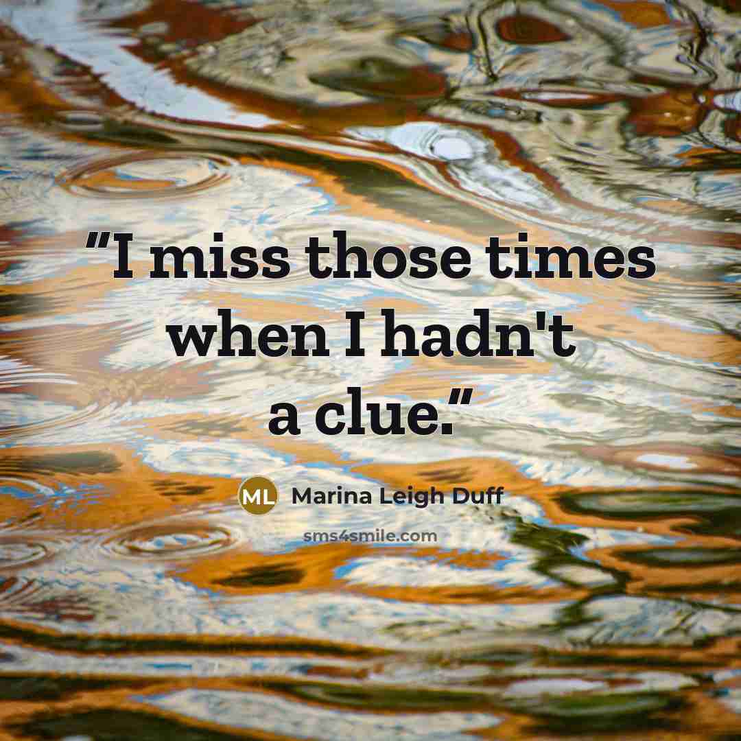 “I miss those times when I hadn't a clue.” quote by Marina Leigh Duff