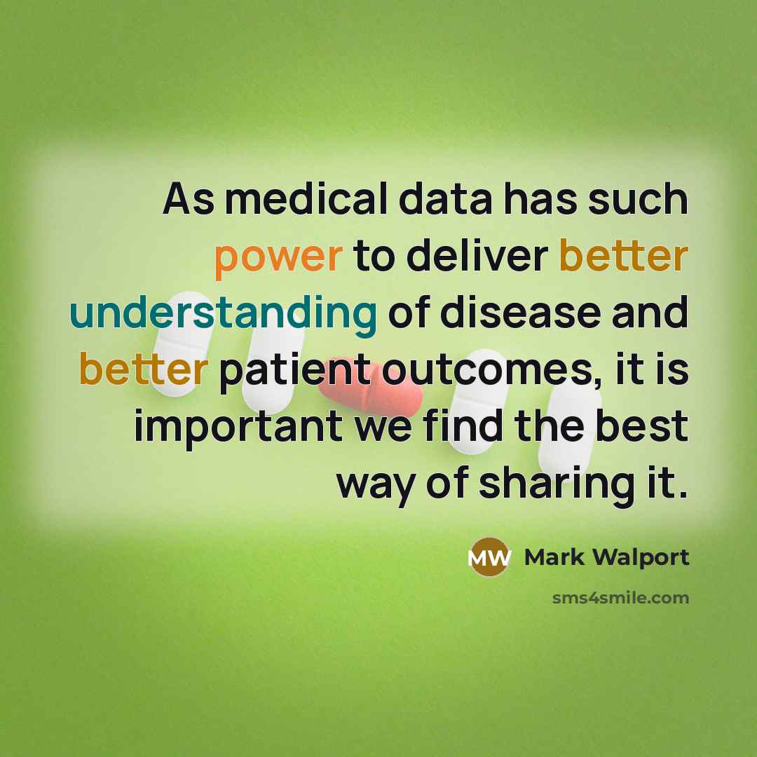 “As medical data has such power to deliver better understanding of disease and better patient outcomes, it is important we find the best way of sharing it.” quote by Mark Walport