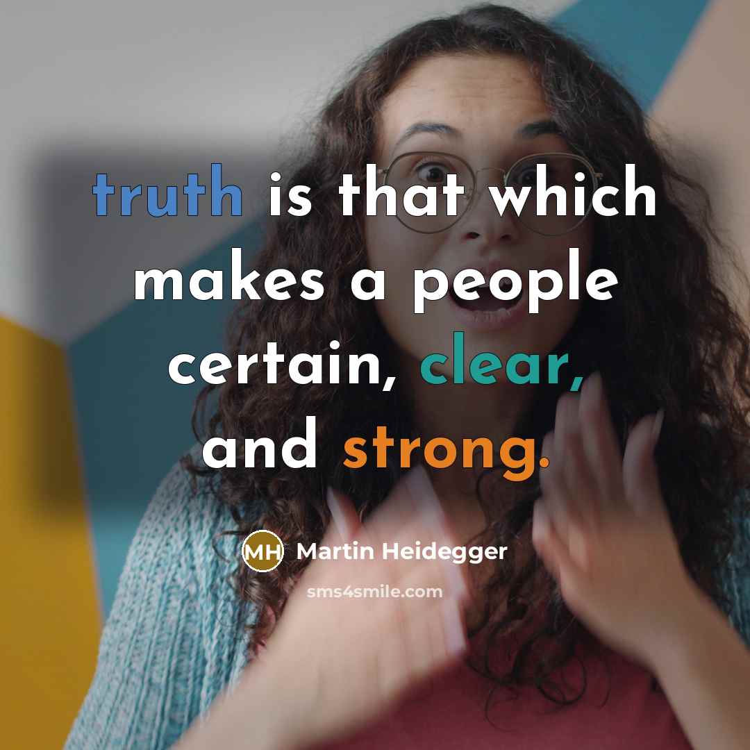 “truth is that which makes a people certain, clear, and strong.” quote by Martin Heidegger