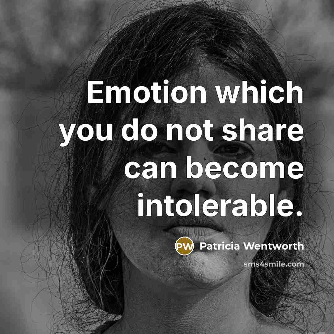 “Emotion which you do not share can become intolerable.” quote by Patricia Wentworth