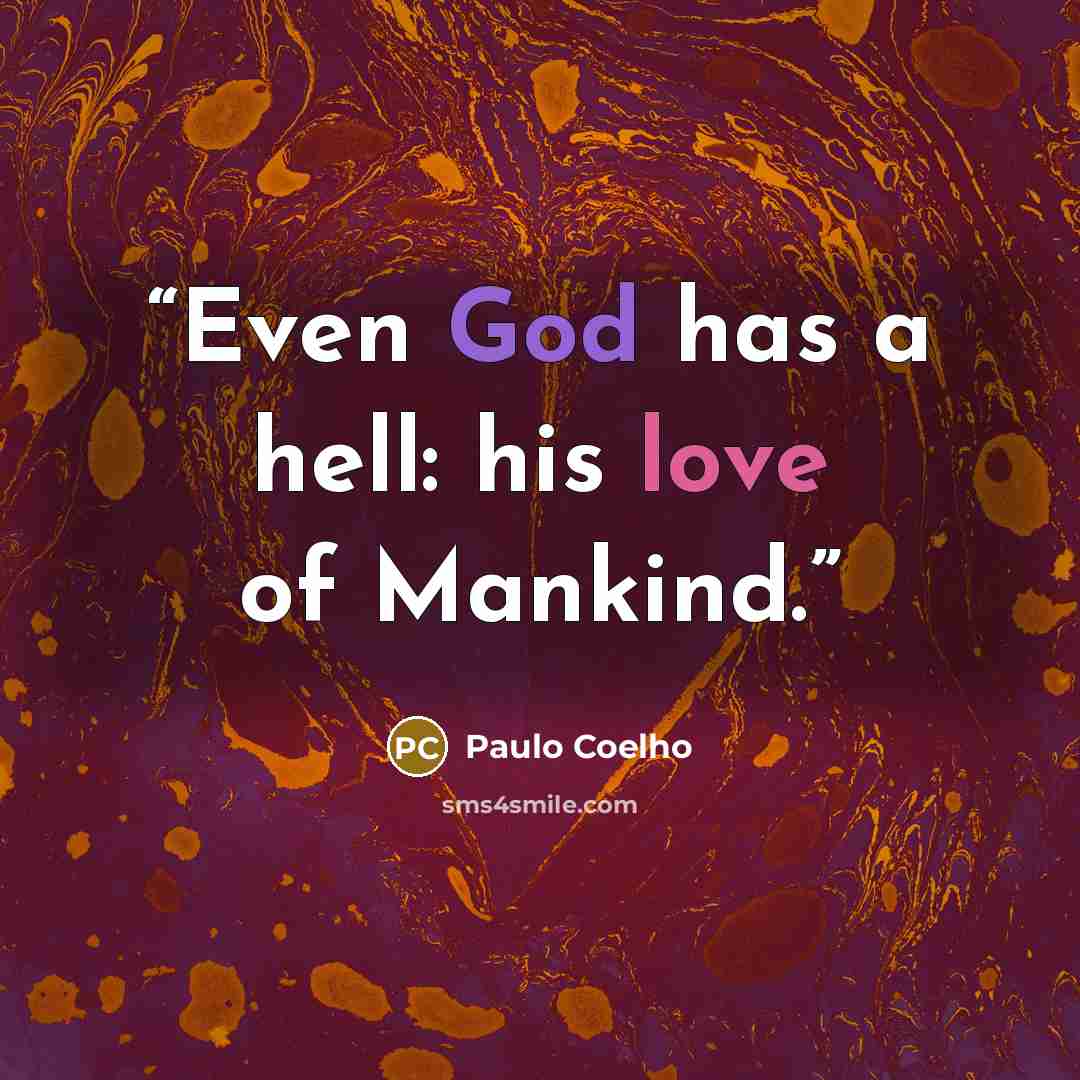 “Even God has a hell: his love of Mankind.” quote by Paulo Coelho