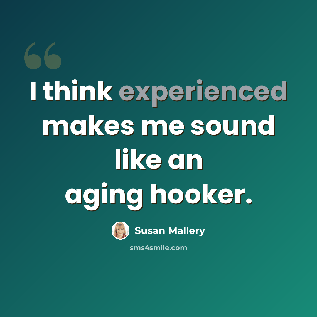 “I think experienced makes me sound like an aging hooker.” quote by Susan Mallery