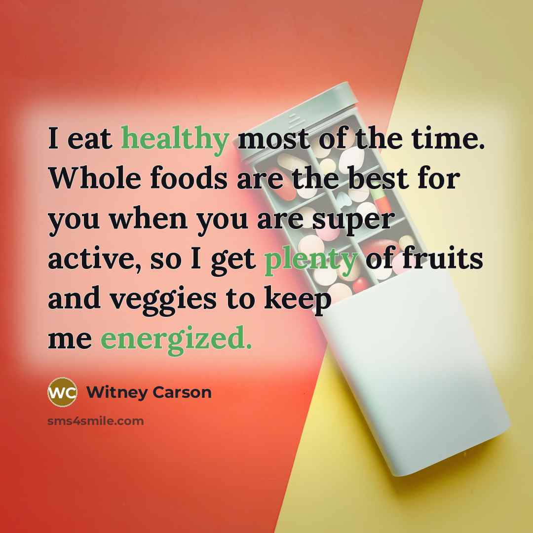 “I eat healthy most of the time. Whole foods are the best for you when you are super active, so I get plenty of fruits and veggies to keep me energized.” quote by Witney Carson